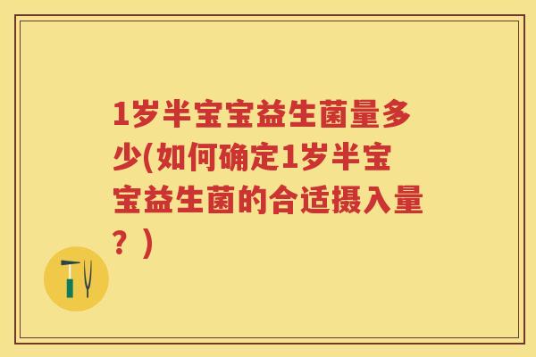 1岁半宝宝益生菌量多少(如何确定1岁半宝宝益生菌的合适摄入量?) 1岁半宝宝益生菌量多少(如何确定1岁半宝宝益生菌的合适摄入量?)