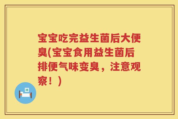 宝宝吃完益生菌后大便臭(宝宝食用益生菌后排便气味变臭,注意观察!) 宝宝吃完益生菌后大便臭(宝宝食用益生菌后排便气味变臭,注意观察!)