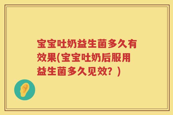 宝宝吐奶益生菌多久有效果(宝宝吐奶后服用益生菌多久见效?) 宝宝吐奶益生菌多久有效果(宝宝吐奶后服用益生菌多久见效?)