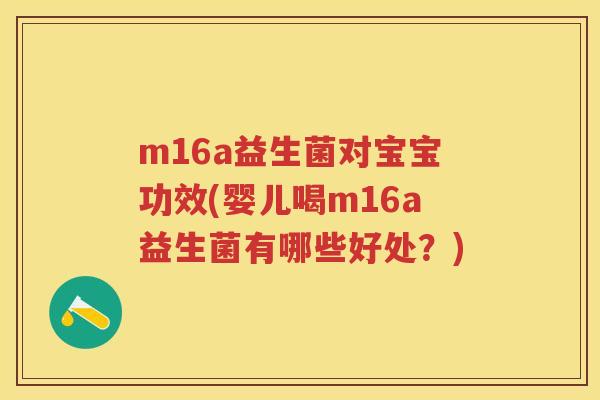 m16a益生菌对宝宝功效(婴儿喝m16a益生菌有哪些好处?) m16a益生菌对宝宝功效(婴儿喝m16a益生菌有哪些好处?)
