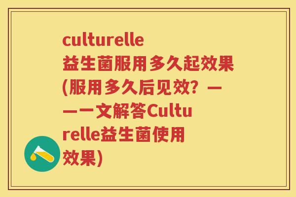 culturelle益生菌服用多久起效果(服用多久后见效?——一文解答Culturelle益生菌使用效果) culturelle益生菌服用多久起效果(服用多久后见效?——一文解答Culturelle益生菌使用效果)