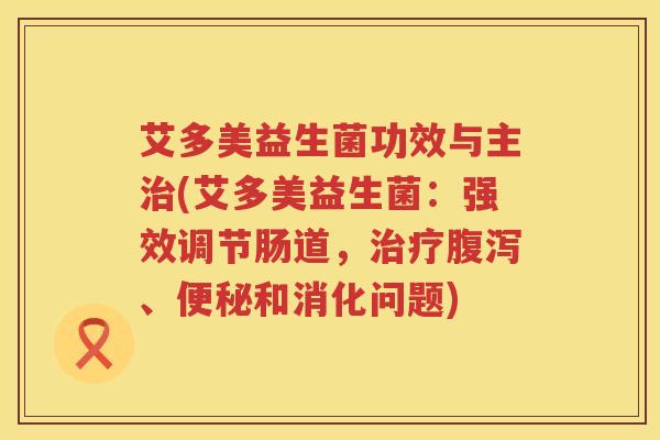 艾多美益生菌功效与主(艾多美益生菌:强效调节肠道,、和消化问题) 艾多美益生菌功效与主(艾多美益生菌:强效调节肠道,、和消化问题)