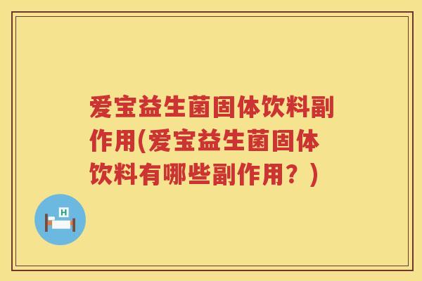 爱宝益生菌固体饮料副作用(爱宝益生菌固体饮料有哪些副作用？)