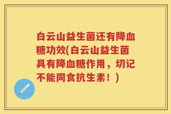 白云山益生菌还有降功效(白云山益生菌具有降作用,切记不能同食抗生素!) 白云山益生菌还有降功效(白云山益生菌具有降作用,切记不能同食抗生素!)