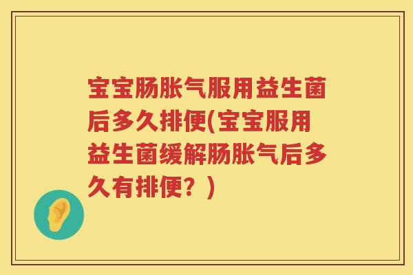 宝宝肠服用益生菌后多久排便(宝宝服用益生菌缓解肠后多久有排便?) 宝宝肠服用益生菌后多久排便(宝宝服用益生菌缓解肠后多久有排便?)