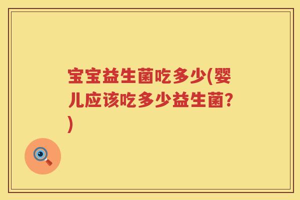 宝宝益生菌吃多少(婴儿应该吃多少益生菌？)