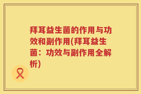 拜耳益生菌的作用与功效和副作用(拜耳益生菌:功效与副作用全解析) 拜耳益生菌的作用与功效和副作用(拜耳益生菌:功效与副作用全解析)