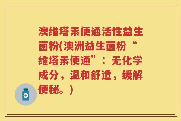 澳维塔素便通活性益生菌粉(澳洲益生菌粉“维塔素便通”：无化学成分，温和舒适，缓解。)