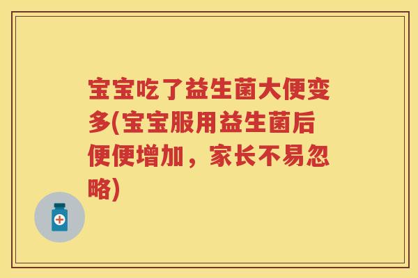 宝宝吃了益生菌大便变多(宝宝服用益生菌后便便增加,家长不易忽略) 宝宝吃了益生菌大便变多(宝宝服用益生菌后便便增加,家长不易忽略)