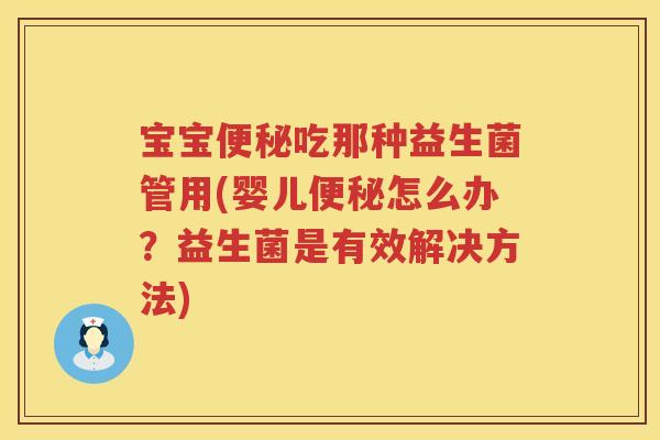 宝宝吃那种益生菌管用(婴儿怎么办?益生菌是有效解决方法) 宝宝吃那种益生菌管用(婴儿怎么办?益生菌是有效解决方法)