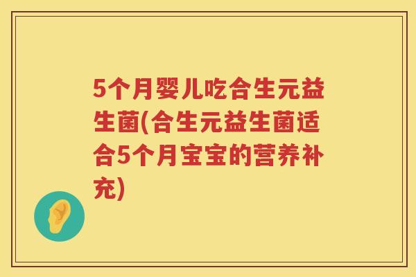 5个月婴儿吃合生元益生菌(合生元益生菌适合5个月宝宝的营养补充) 5个月婴儿吃合生元益生菌(合生元益生菌适合5个月宝宝的营养补充)