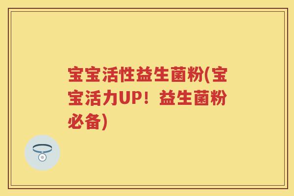 宝宝活性益生菌粉(宝宝活力UP!益生菌粉必备) 宝宝活性益生菌粉(宝宝活力UP!益生菌粉必备)