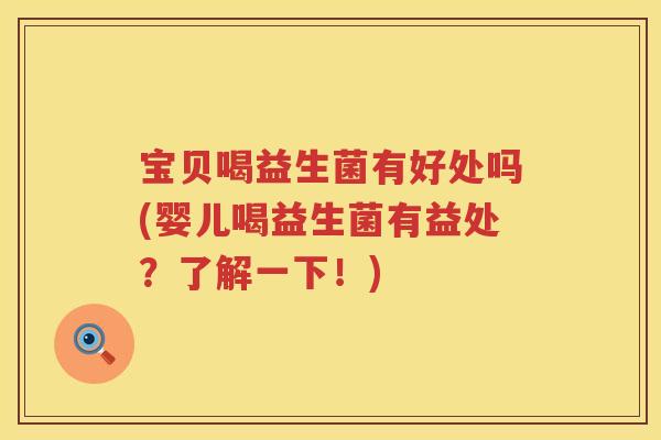 宝贝喝益生菌有好处吗(婴儿喝益生菌有益处？了解一下！)