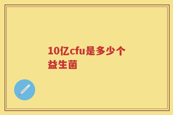 10亿cfu是多少个益生菌 10亿cfu是多少个益生菌