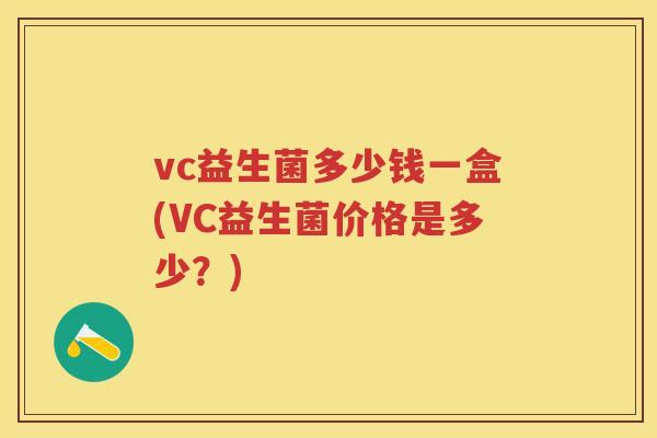 vc益生菌多少钱一盒(VC益生菌价格是多少？)