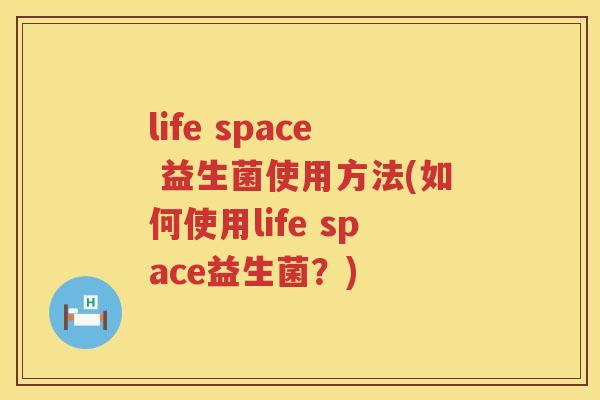 life space 益生菌使用方法(如何使用life space益生菌?) life space 益生菌使用方法(如何使用life space益生菌?)