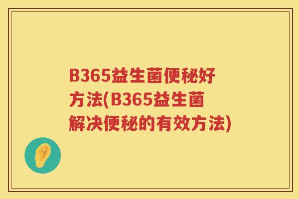 B365益生菌好方法(B365益生菌解决的有效方法)