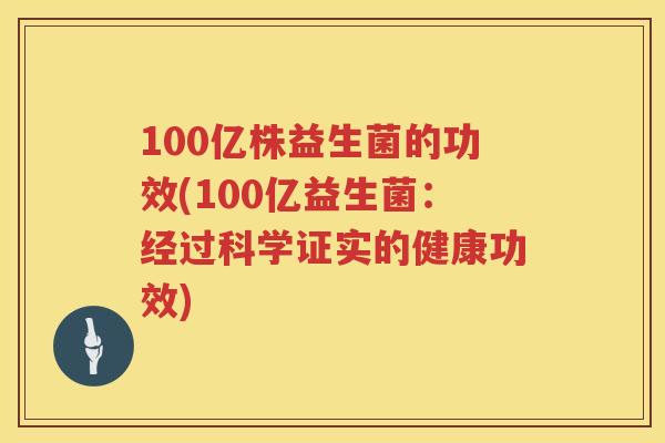 100亿株益生菌的功效(100亿益生菌:经过科学证实的健康功效) 100亿株益生菌的功效(100亿益生菌:经过科学证实的健康功效)