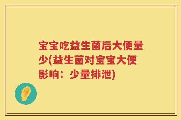 宝宝吃益生菌后大便量少(益生菌对宝宝大便影响:少量排泄) 宝宝吃益生菌后大便量少(益生菌对宝宝大便影响:少量排泄)