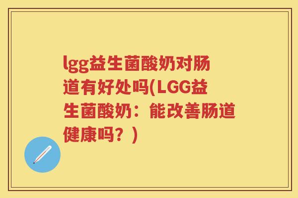 lgg益生菌酸奶对肠道有好处吗(LGG益生菌酸奶：能改善肠道健康吗？)