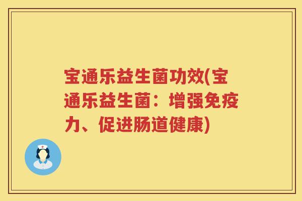 宝通乐益生菌功效(宝通乐益生菌:增强力、促进肠道健康) 宝通乐益生菌功效(宝通乐益生菌:增强力、促进肠道健康)