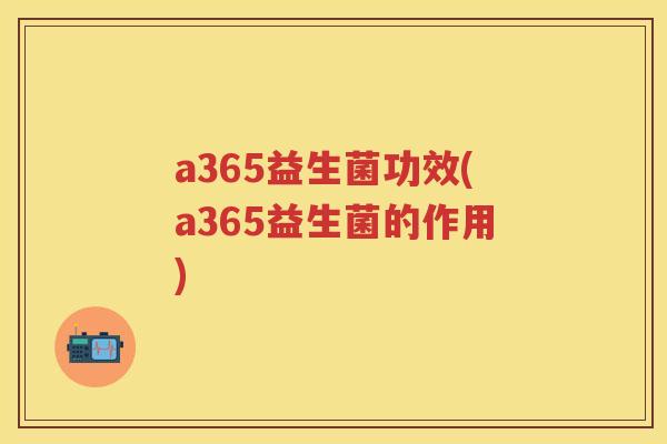 a365益生菌功效(a365益生菌的作用) a365益生菌功效(a365益生菌的作用)