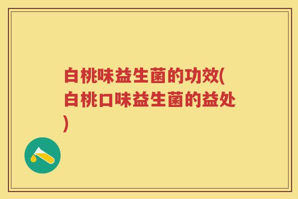 白桃味益生菌的功效(白桃口味益生菌的益处)