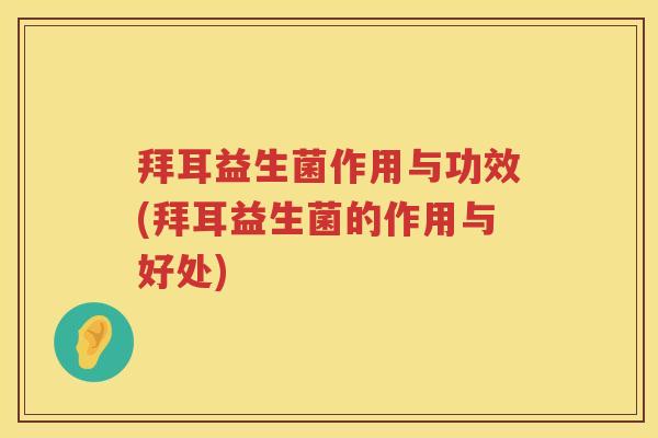 拜耳益生菌作用与功效(拜耳益生菌的作用与好处) 拜耳益生菌作用与功效(拜耳益生菌的作用与好处)