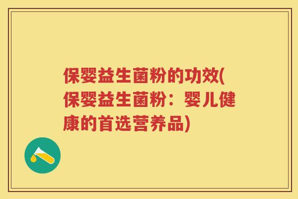 保婴益生菌粉的功效(保婴益生菌粉:婴儿健康的首选营养品) 保婴益生菌粉的功效(保婴益生菌粉:婴儿健康的首选营养品)