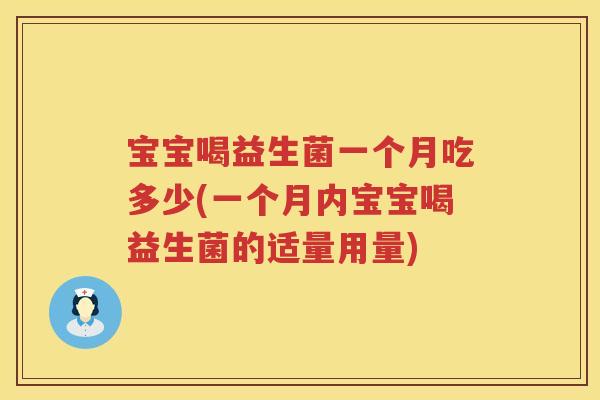 宝宝喝益生菌一个月吃多少(一个月内宝宝喝益生菌的适量用量) 宝宝喝益生菌一个月吃多少(一个月内宝宝喝益生菌的适量用量)