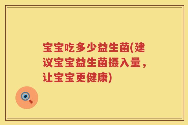 宝宝吃多少益生菌(建议宝宝益生菌摄入量，让宝宝更健康)