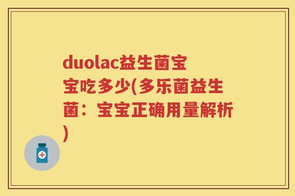 duolac益生菌宝宝吃多少(多乐菌益生菌:宝宝正确用量解析) duolac益生菌宝宝吃多少(多乐菌益生菌:宝宝正确用量解析)
