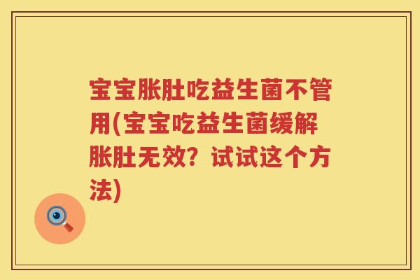 宝宝胀肚吃益生菌不管用(宝宝吃益生菌缓解胀肚无效?试试这个方法) 宝宝胀肚吃益生菌不管用(宝宝吃益生菌缓解胀肚无效?试试这个方法)