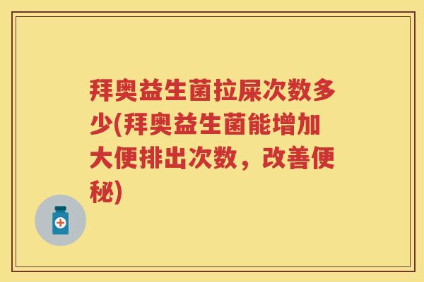 拜奥益生菌拉屎次数多少(拜奥益生菌能增加大便排出次数,改善) 拜奥益生菌拉屎次数多少(拜奥益生菌能增加大便排出次数,改善)