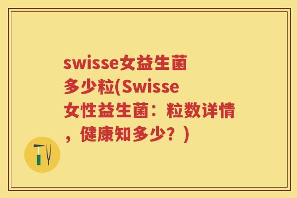swisse女益生菌多少粒(Swisse女性益生菌:粒数详情,健康知多少?) swisse女益生菌多少粒(Swisse女性益生菌:粒数详情,健康知多少?)