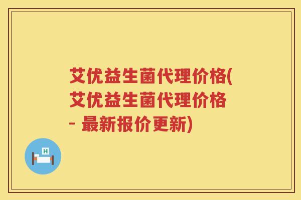 艾优益生菌代理价格(艾优益生菌代理价格 - 新报价更新)