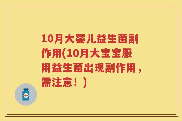 10月大婴儿益生菌副作用(10月大宝宝服用益生菌出现副作用,需注意!) 10月大婴儿益生菌副作用(10月大宝宝服用益生菌出现副作用,需注意!)