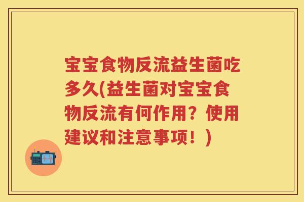 宝宝食物反流益生菌吃多久(益生菌对宝宝食物反流有何作用?使用建议和注意事项!) 宝宝食物反流益生菌吃多久(益生菌对宝宝食物反流有何作用?使用建议和注意事项!)