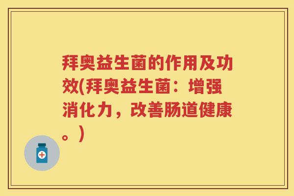拜奥益生菌的作用及功效(拜奥益生菌:增强消化力,改善肠道健康。) 拜奥益生菌的作用及功效(拜奥益生菌:增强消化力,改善肠道健康。)