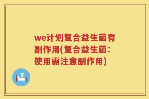 we计划复合益生菌有副作用(复合益生菌：使用需注意副作用)