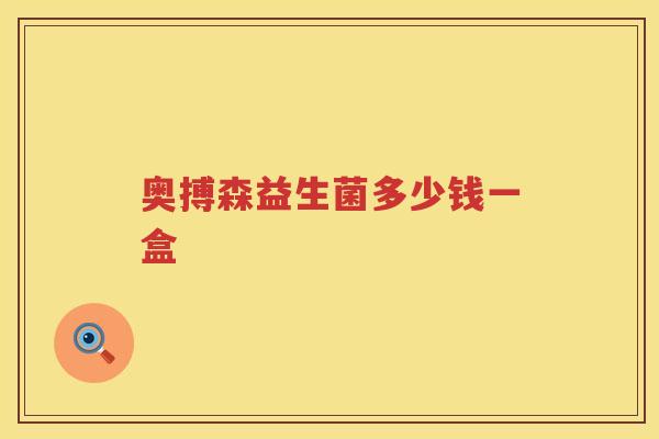 奥搏森益生菌多少钱一盒 奥搏森益生菌多少钱一盒