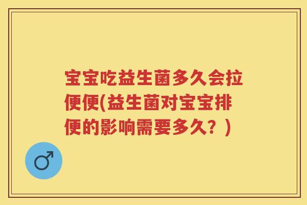 宝宝吃益生菌多久会拉便便(益生菌对宝宝排便的影响需要多久?) 宝宝吃益生菌多久会拉便便(益生菌对宝宝排便的影响需要多久?)
