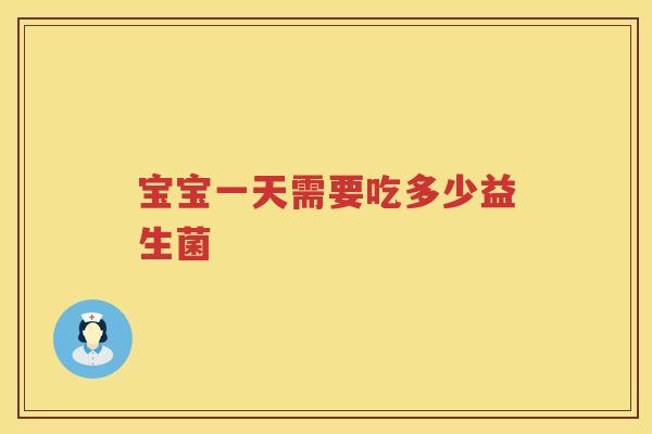 宝宝一天需要吃多少益生菌