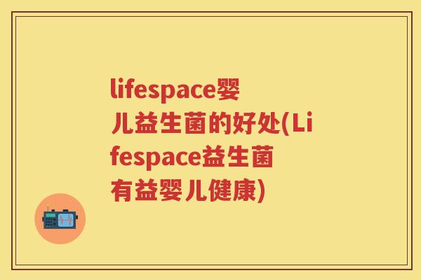 lifespace婴儿益生菌的好处(Lifespace益生菌有益婴儿健康) lifespace婴儿益生菌的好处(Lifespace益生菌有益婴儿健康)