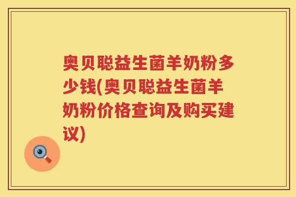 奥贝聪益生菌羊奶粉多少钱(奥贝聪益生菌羊奶粉价格查询及购买建议) 奥贝聪益生菌羊奶粉多少钱(奥贝聪益生菌羊奶粉价格查询及购买建议)