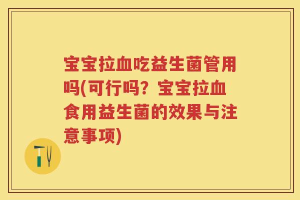 宝宝拉吃益生菌管用吗(可行吗?宝宝拉食用益生菌的效果与注意事项) 宝宝拉吃益生菌管用吗(可行吗?宝宝拉食用益生菌的效果与注意事项)