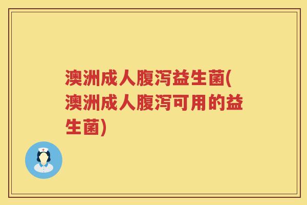 澳洲成人益生菌(澳洲成人可用的益生菌)