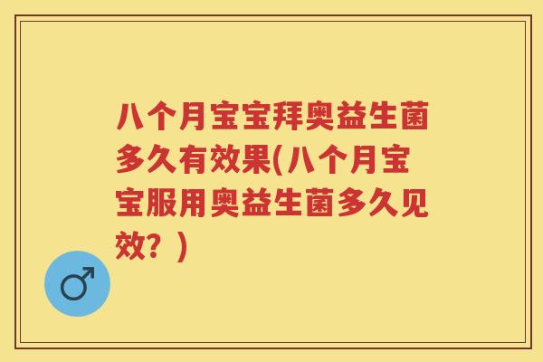 八个月宝宝拜奥益生菌多久有效果(八个月宝宝服用奥益生菌多久见效?) 八个月宝宝拜奥益生菌多久有效果(八个月宝宝服用奥益生菌多久见效?)