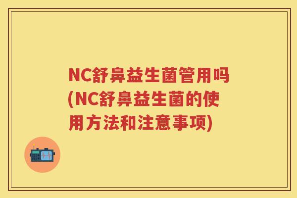 NC舒鼻益生菌管用吗(NC舒鼻益生菌的使用方法和注意事项) NC舒鼻益生菌管用吗(NC舒鼻益生菌的使用方法和注意事项)