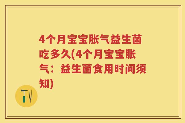 4个月宝宝益生菌吃多久(4个月宝宝:益生菌食用时间须知) 4个月宝宝益生菌吃多久(4个月宝宝:益生菌食用时间须知)
